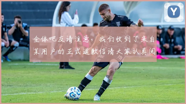 全体吧友请注意，我们收到了来自某用户的正式道歉信请大家认真阅读