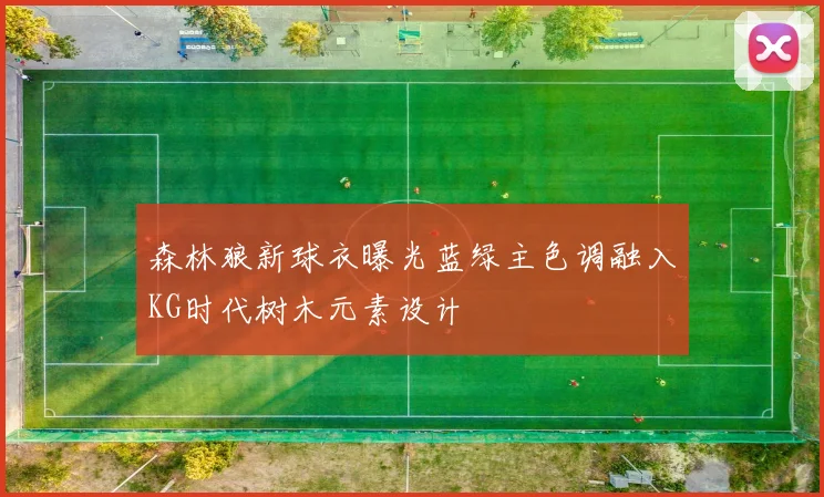 森林狼新球衣曝光蓝绿主色调融入KG时代树木元素设计