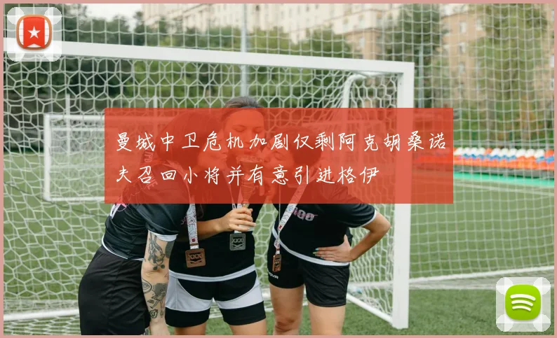 曼城中卫危机加剧仅剩阿克胡桑诺夫召回小将并有意引进格伊